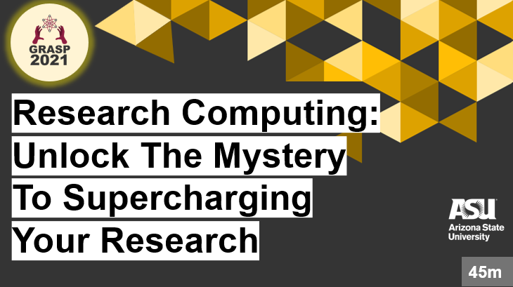 GRASP 2021 research computing: unlock the mystery to supercharging your research click to access resources