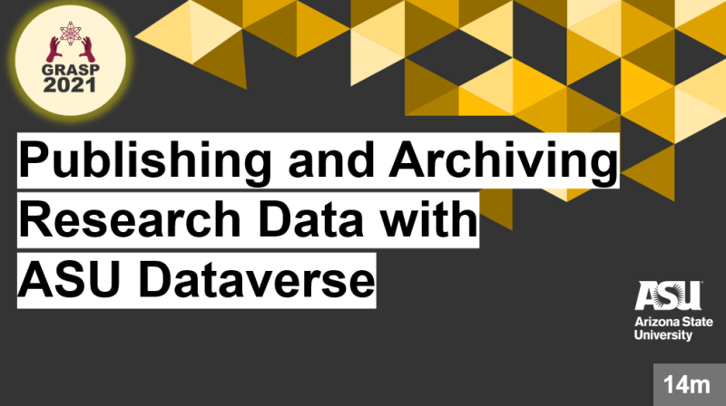 GRASP 2021 Publishing and Archiving Research Data with ASU Dataverse click to access resources